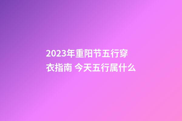 2023年重阳节五行穿衣指南 今天五行属什么